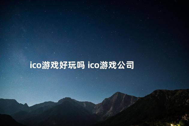 ico游戏好玩吗 ico游戏公司